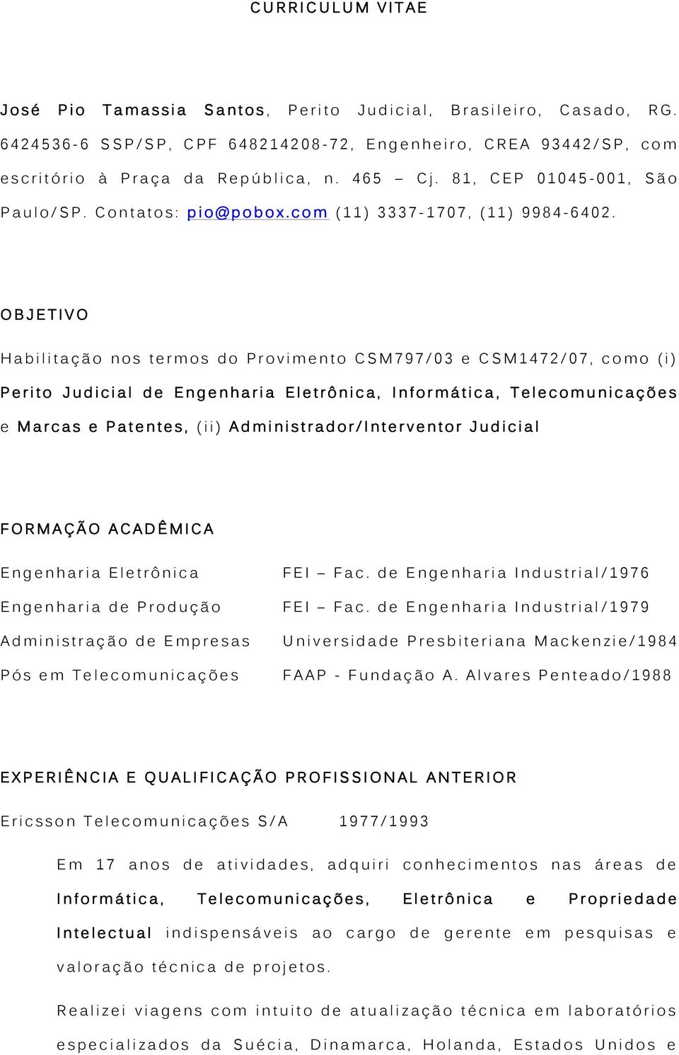 8 1, C E P 0 1 0 4 5-0 0 1, S ã o P a u l o / S P. C o n t a t o s : p i o @ p o b o x. c o m ( 1 1 ) 3 3 3 7-1 7 0 7, ( 1 1 ) 9 9 8 4-6402.