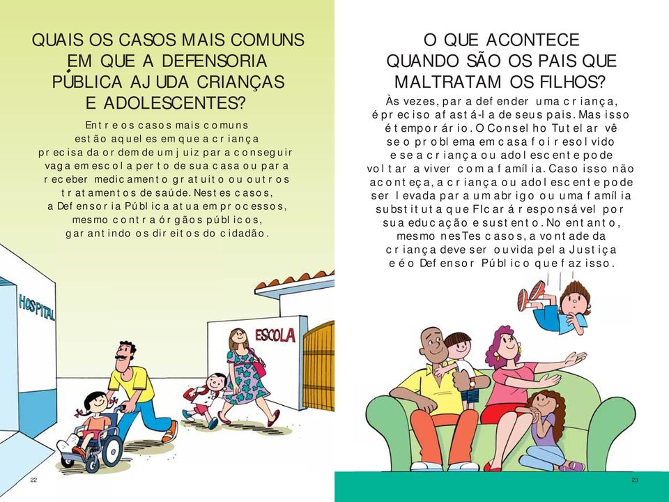 saúde. Nestes casos, a Defensoria Pública atua em processos, mesmo contra órgãos públicos, garantindo os direitos do cidadão. O QUE ACONTECE QUANDO SÃO OS PAIS QUE MALTRATAM OS FILHOS?