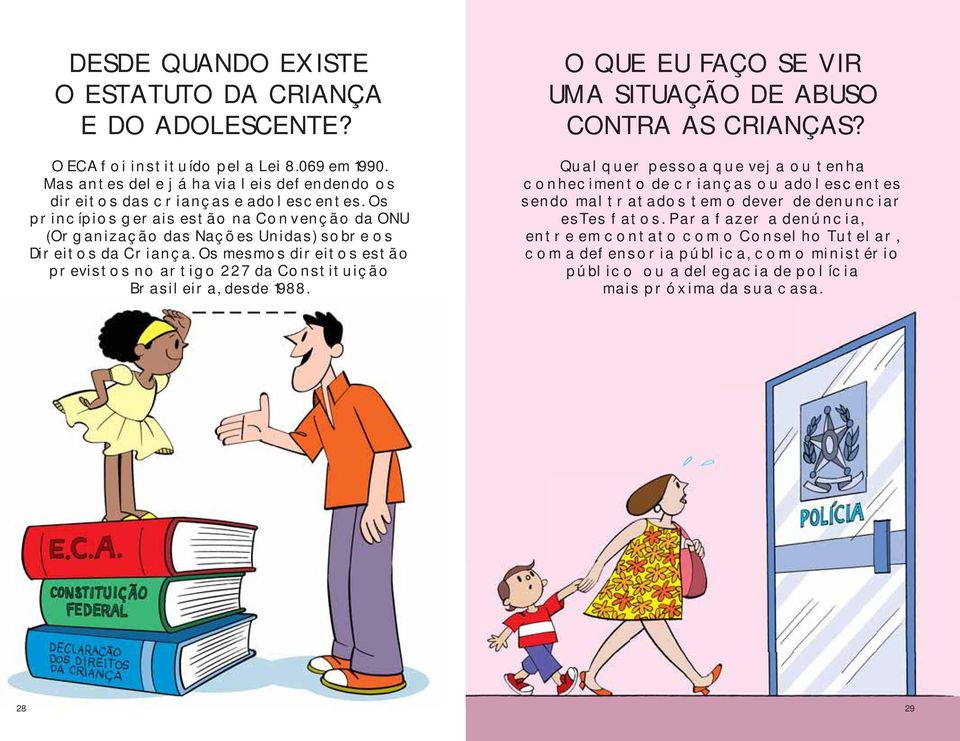 Os mesmos direitos estão previstos no artigo 227 da Constituição Brasileira, desde 1988. O QUE EU FAÇO SE VIR UMA SITUAÇÃO DE ABUSO CONTRA AS CRIANÇAS?