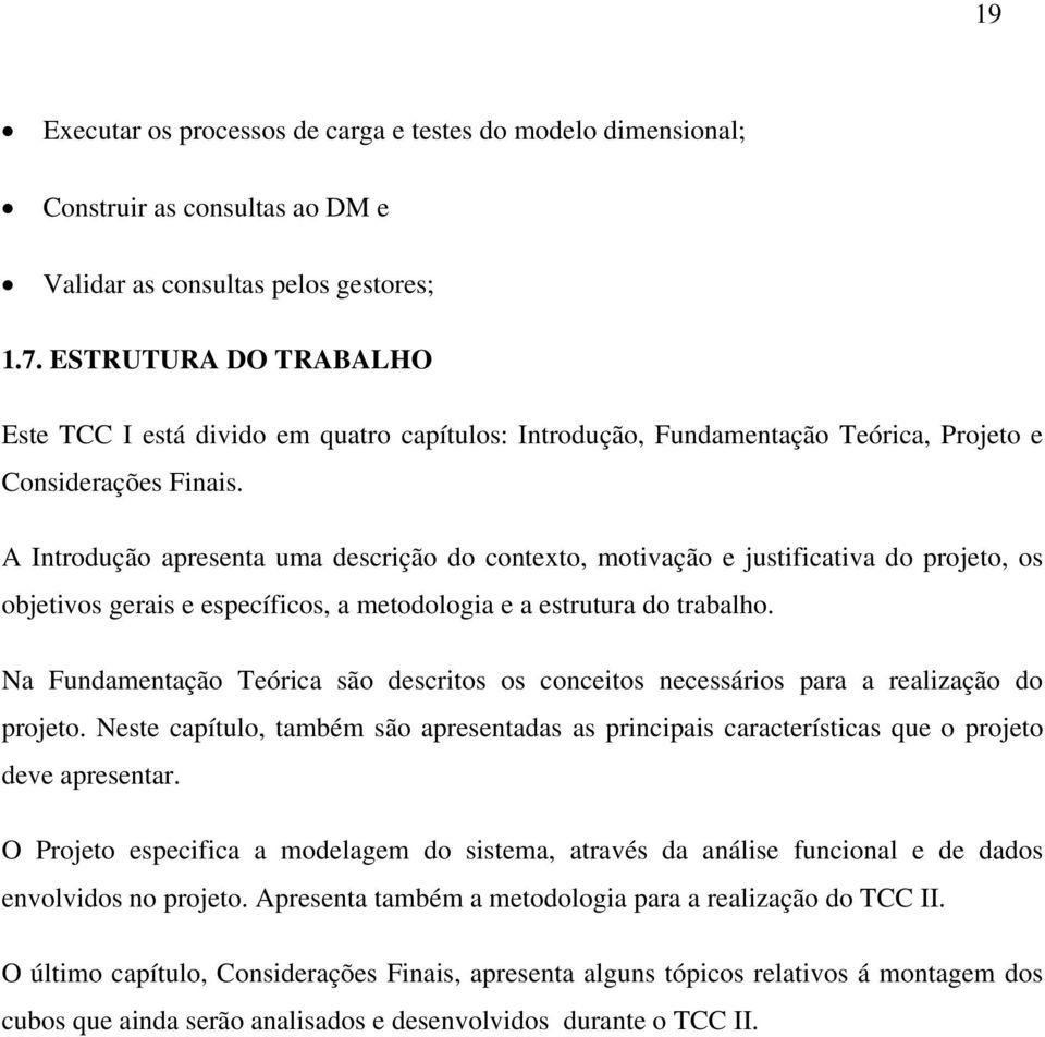 A Introdução apresenta uma descrição do contexto, motivação e justificativa do projeto, os objetivos gerais e específicos, a metodologia e a estrutura do trabalho.