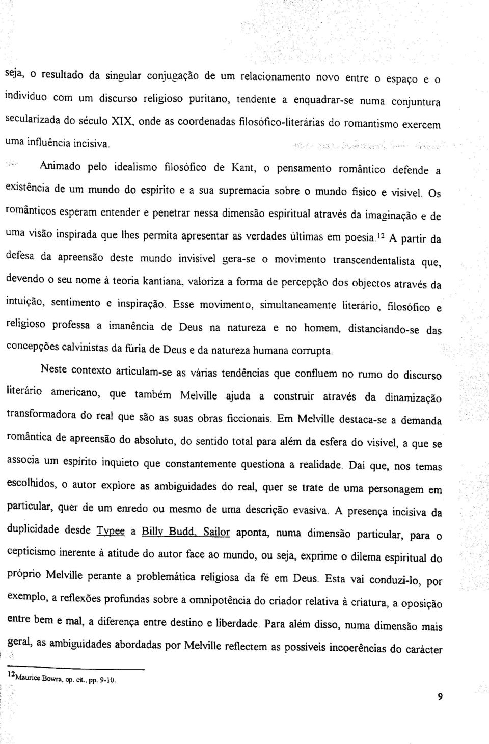 Animado pelo idealismo filosófico de Kant, o pensamento romântico defende a existência de um mundo do espírito e a sua supremacia sobre o mundo físico e visível.