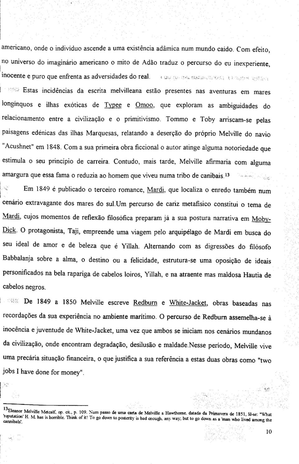 Estas incidências da escrita melvilleana estão presentes nas aventuras em mares longínquos e ilhas exóticas de Typee e Qmoo.