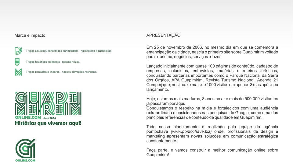 COM since 2006 Em 25 de novembro de 2006, no mesmo dia em que se comemora a emancipação da cidade, nascia o primeiro site sobre Guapimirim voltado para o turismo, negócios, serviços e lazer.