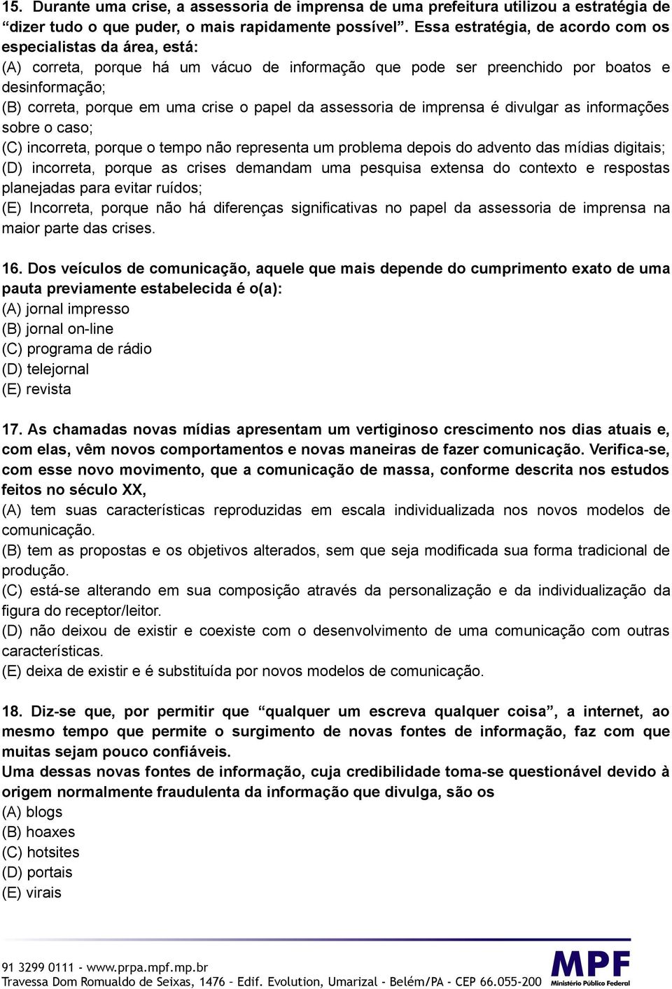 papel da assessoria de imprensa é divulgar as informações sobre o caso; (C) incorreta, porque o tempo não representa um problema depois do advento das mídias digitais; (D) incorreta, porque as crises