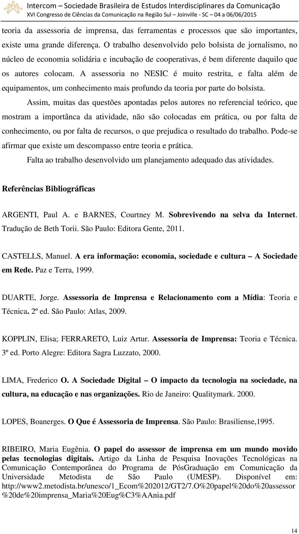 A assessoria no NESIC é muito restrita, e falta além de equipamentos, um conhecimento mais profundo da teoria por parte do bolsista.