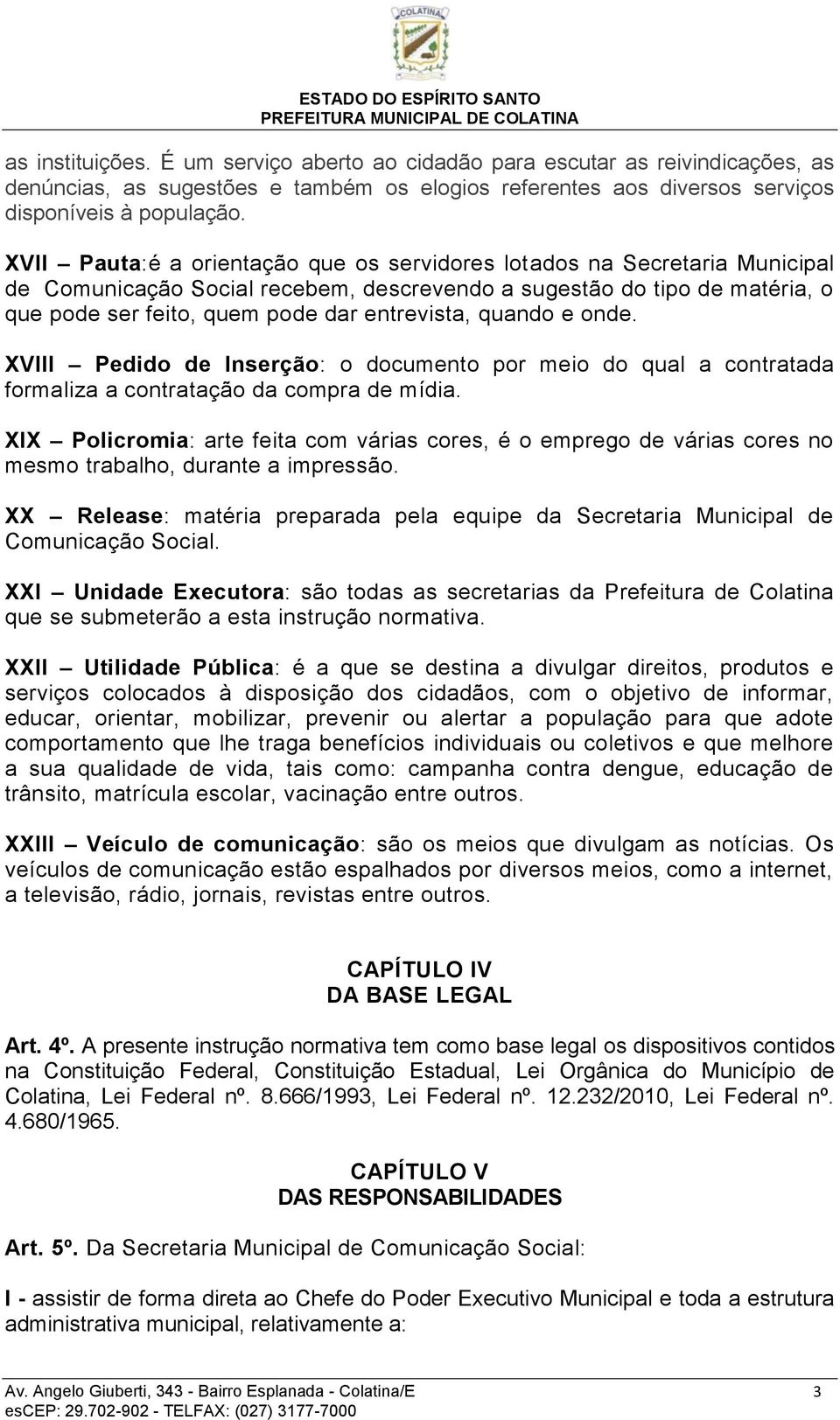 quando e onde. XVIII Pedido de Inserção: o documento por meio do qual a contratada formaliza a contratação da compra de mídia.