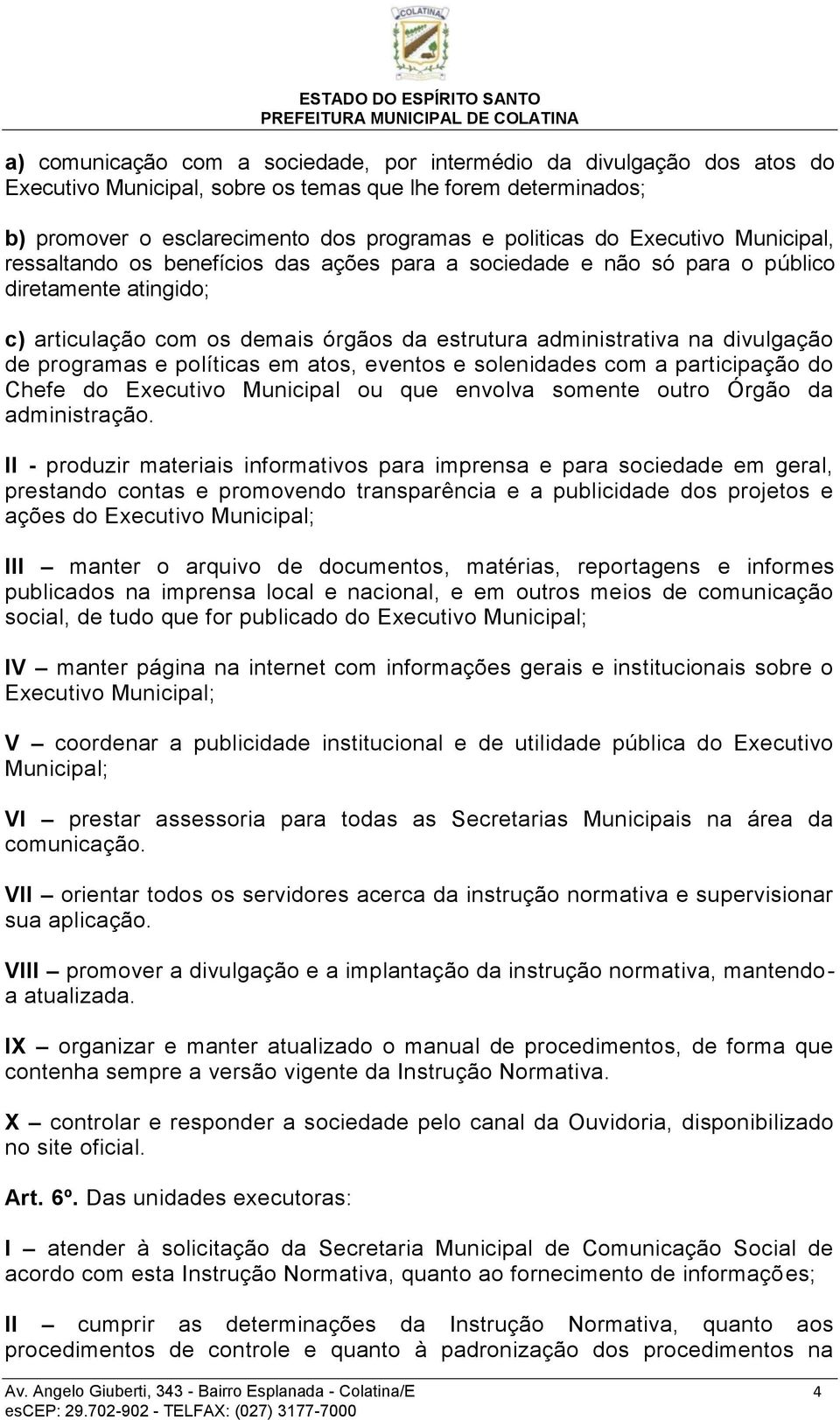 de programas e políticas em atos, eventos e solenidades com a participação do Chefe do Executivo Municipal ou que envolva somente outro Órgão da administração.