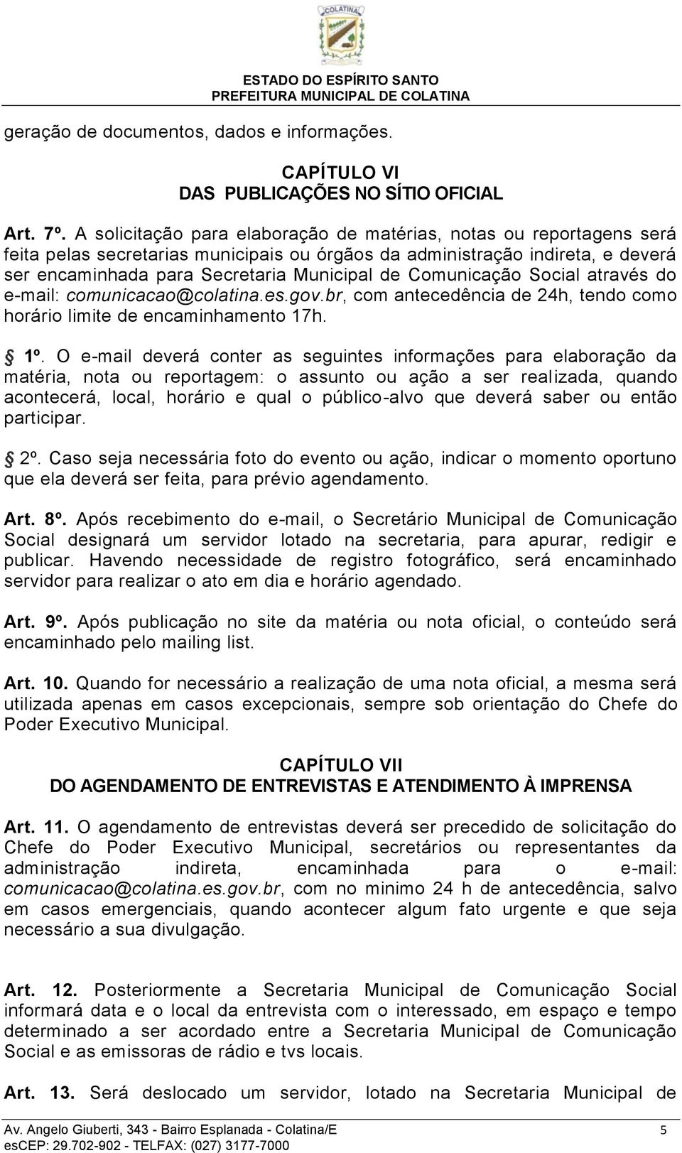 Comunicação Social através do e-mail: comunicacao@colatina.es.gov.br, com antecedência de 24h, tendo como horário limite de encaminhamento 17h. 1º.