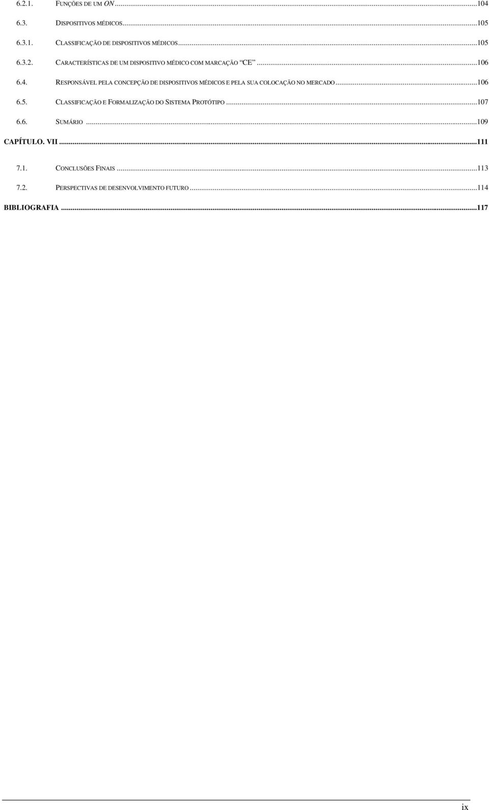 CLASSIFICAÇÃO E FORMALIZAÇÃO DO SISTEMA PROTÓTIPO...107 6.6. SUMÁRIO...109 CAPÍTULO. VII...111 7.1. CONCLUSÕES FINAIS.