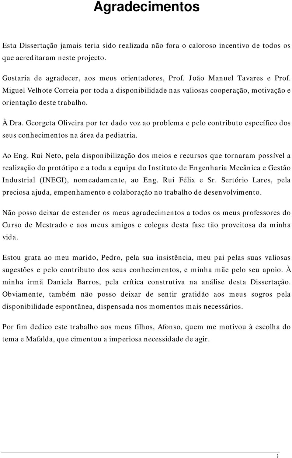 Georgeta Oliveira por ter dado voz ao problema e pelo contributo específico dos seus conhecimentos na área da pediatria. Ao Eng.