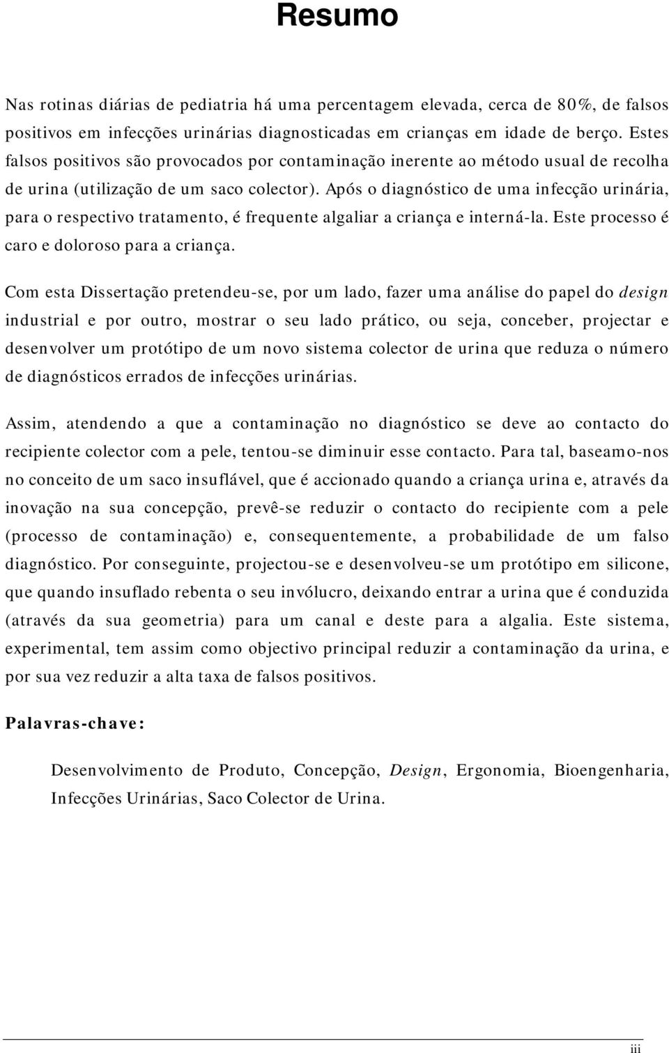 Após o diagnóstico de uma infecção urinária, para o respectivo tratamento, é frequente algaliar a criança e interná-la. Este processo é caro e doloroso para a criança.