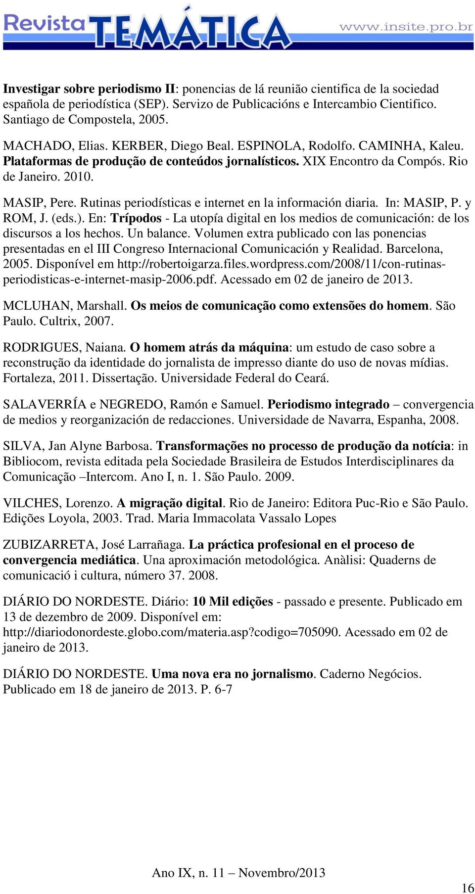 Rutinas periodísticas e internet en la información diaria. In: MASIP, P. y ROM, J. (eds.). En: Trípodos - La utopía digital en los medios de comunicación: de los discursos a los hechos. Un balance.