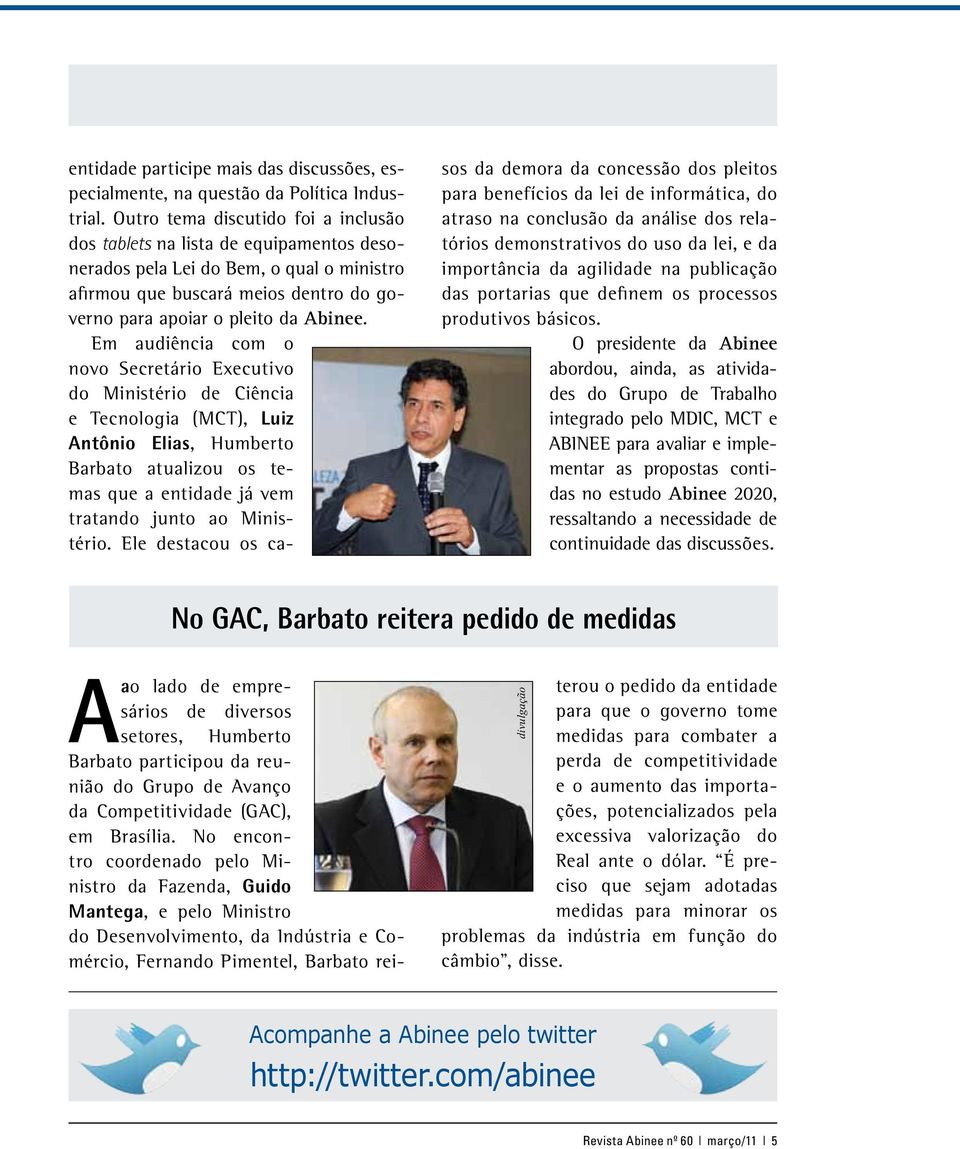 Em audiência com o novo Secretário Executivo do Ministério de Ciência e Tecnologia (MCT), Luiz Antônio Elias, Humberto Barbato atualizou os temas que a entidade já vem tratando junto ao Ministério.