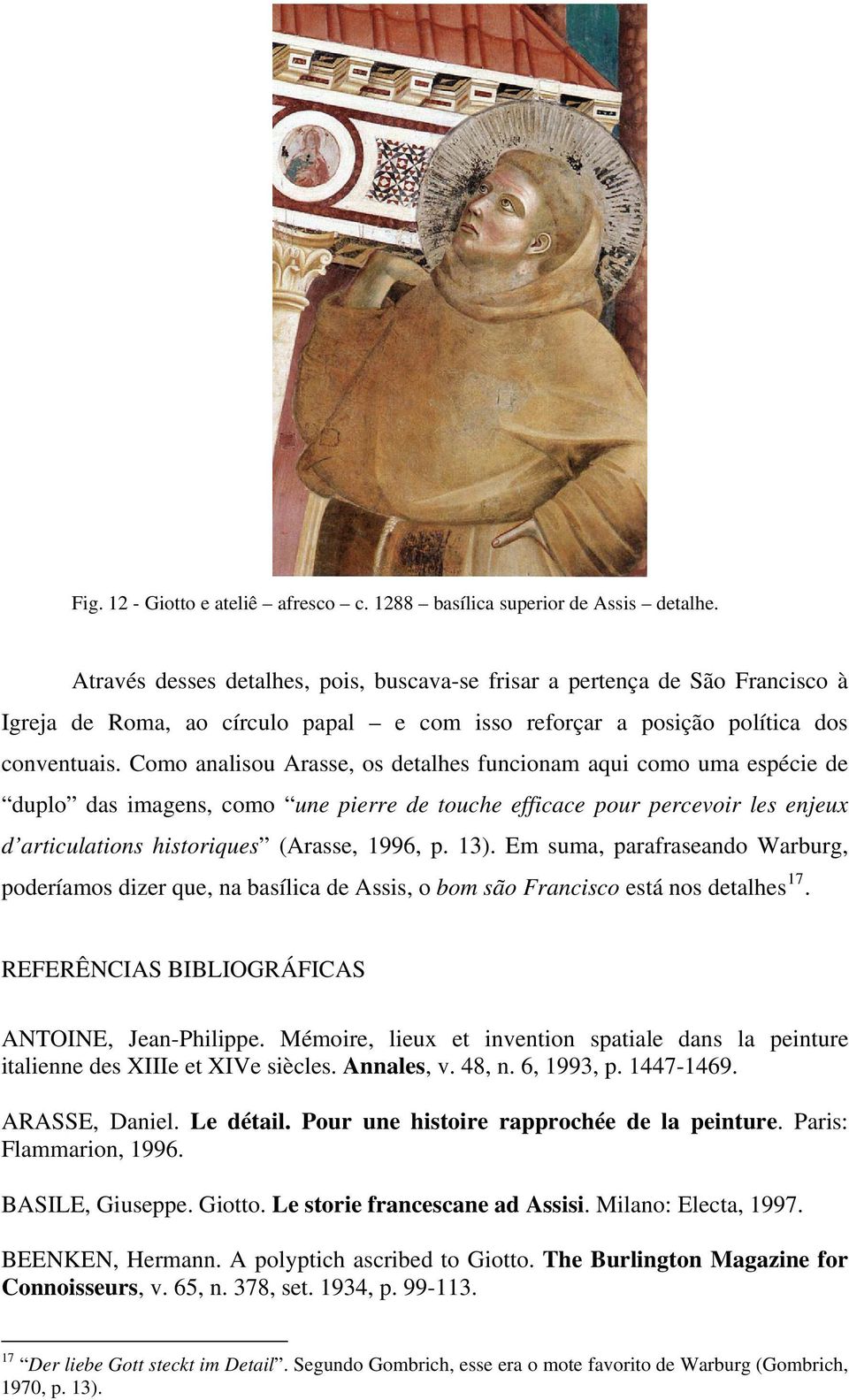 Como analisou Arasse, os detalhes funcionam aqui como uma espécie de duplo das imagens, como une pierre de touche efficace pour percevoir les enjeux d articulations historiques (Arasse, 1996, p. 13).