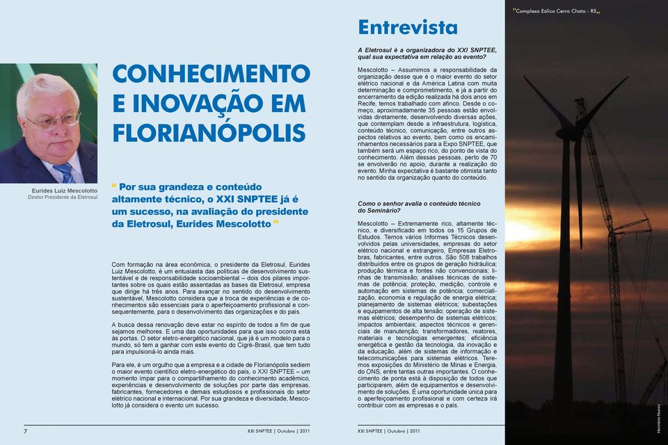 presidente da Eletrosul, Eurides Mescolotto Com formação na área econômica, o presidente da Eletrosul, Eurides Luiz Mescolotto, é um entusiasta das políticas de desenvolvimento sustentável e de