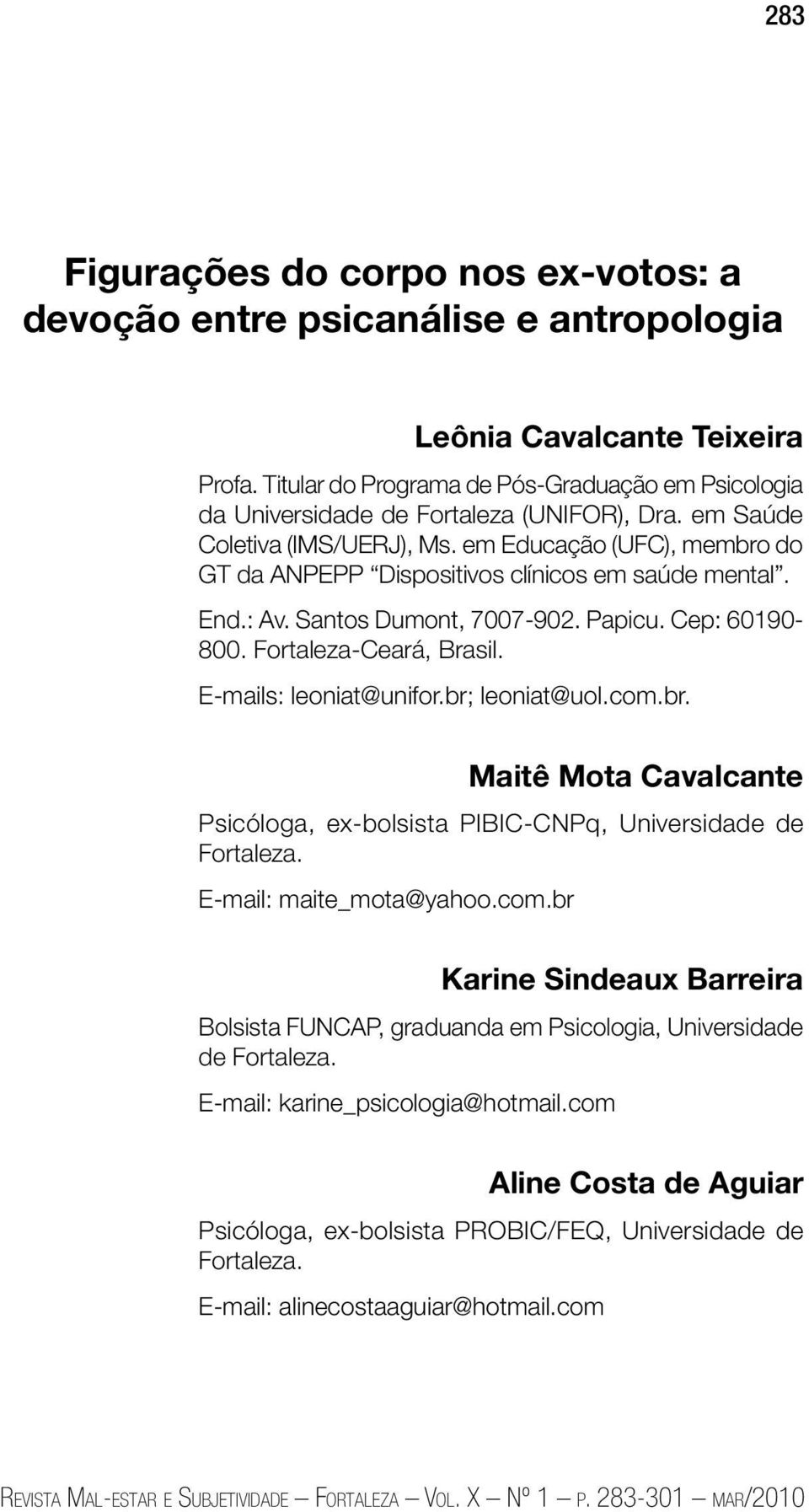 em Educação (UFC), membro do GT da ANPEPP Dispositivos clínicos em saúde mental. End.: Av. Santos Dumont, 7007-902. Papicu. Cep: 60190-800. Fortaleza-Ceará, Brasil. E-mails: leoniat@unifor.