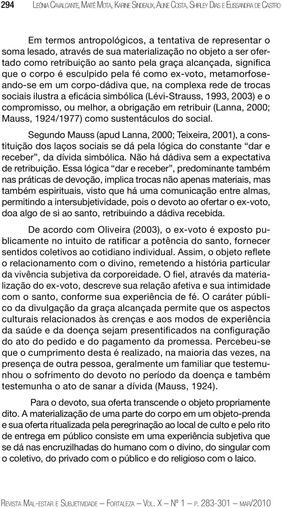 sociais ilustra a eficácia simbólica (Lévi-Strauss, 1993, 2003) e o compromisso, ou melhor, a obrigação em retribuir (Lanna, 2000; Mauss, 1924/1977) como sustentáculos do social.