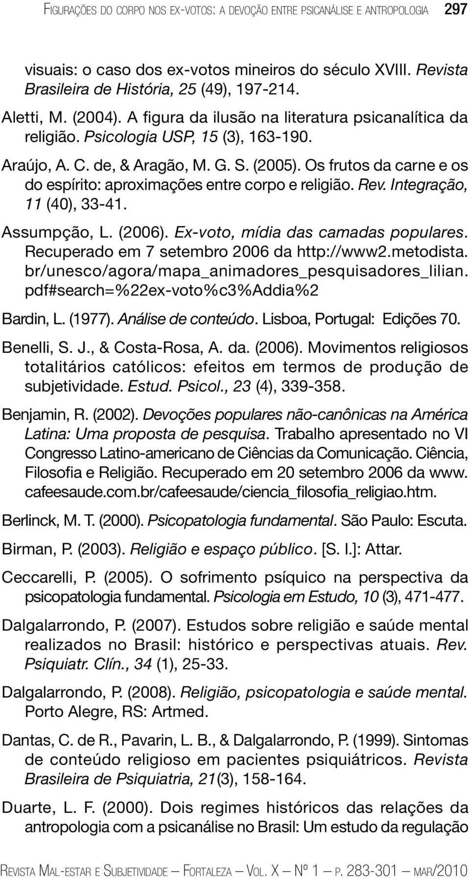 Os frutos da carne e os do espírito: aproximações entre corpo e religião. Rev. Integração, 11 (40), 33-41. Assumpção, L. (2006). Ex-voto, mídia das camadas populares.