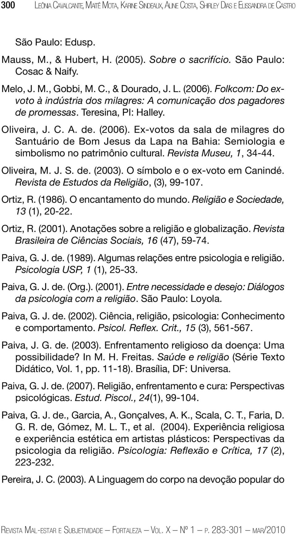 Revista Museu, 1, 34-44. Oliveira, M. J. S. de. (2003). O símbolo e o ex-voto em Canindé. Revista de Estudos da Religião, (3), 99-107. Ortiz, R. (1986). O encantamento do mundo.