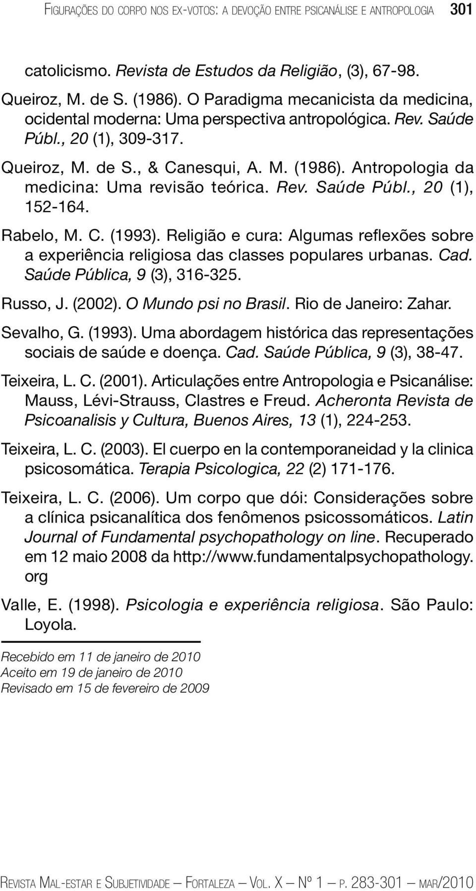 Antropologia da medicina: Uma revisão teórica. Rev. Saúde Públ., 20 (1), 152-164. Rabelo, M. C. (1993). Religião e cura: Algumas reflexões sobre a experiência religiosa das classes populares urbanas.