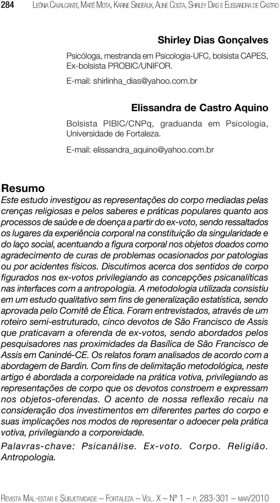 br Elissandra de Castro Aquino Bolsista PIBIC/CNPq, graduanda em Psicologia, Universidade de Fortaleza. E-mail: elissandra_aquino@yahoo.com.