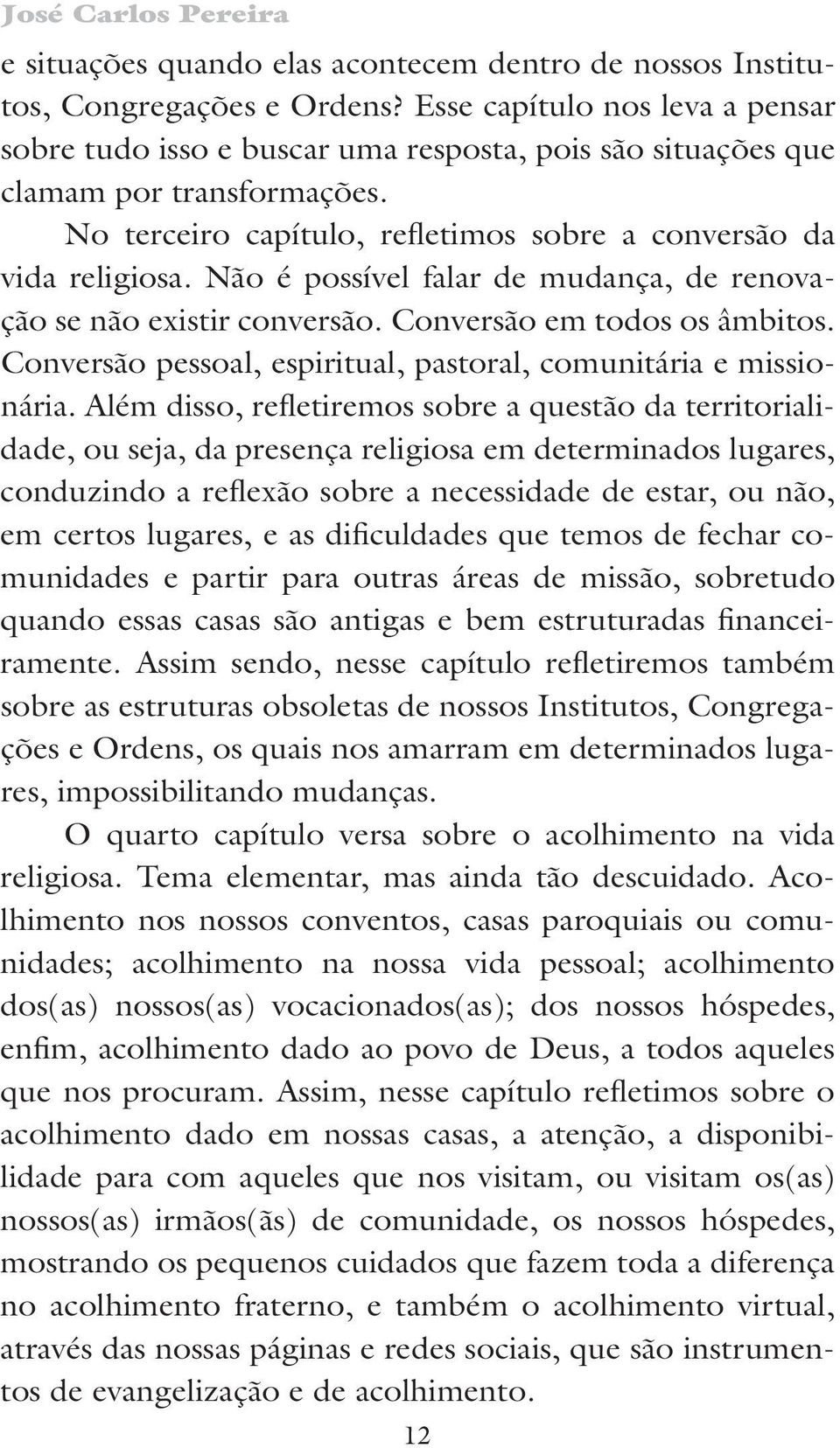 Não é possível falar de mudança, de renovação se não existir conversão. Conversão em todos os âmbitos. Conversão pessoal, espiritual, pastoral, comunitária e missionária.