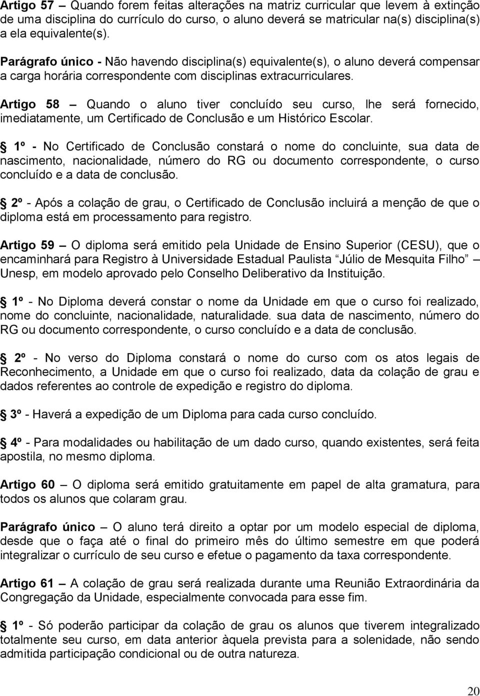 Artigo 58 Quando o aluno tiver concluído seu curso, lhe será fornecido, imediatamente, um Certificado de Conclusão e um Histórico Escolar.