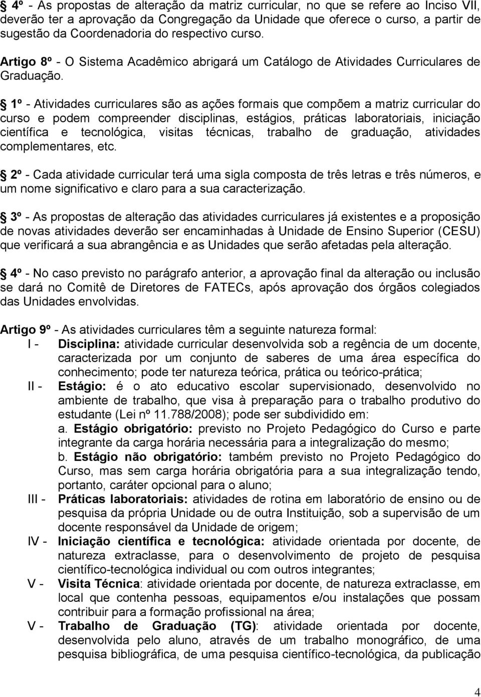 1º - Atividades curriculares são as ações formais que compõem a matriz curricular do curso e podem compreender disciplinas, estágios, práticas laboratoriais, iniciação científica e tecnológica,