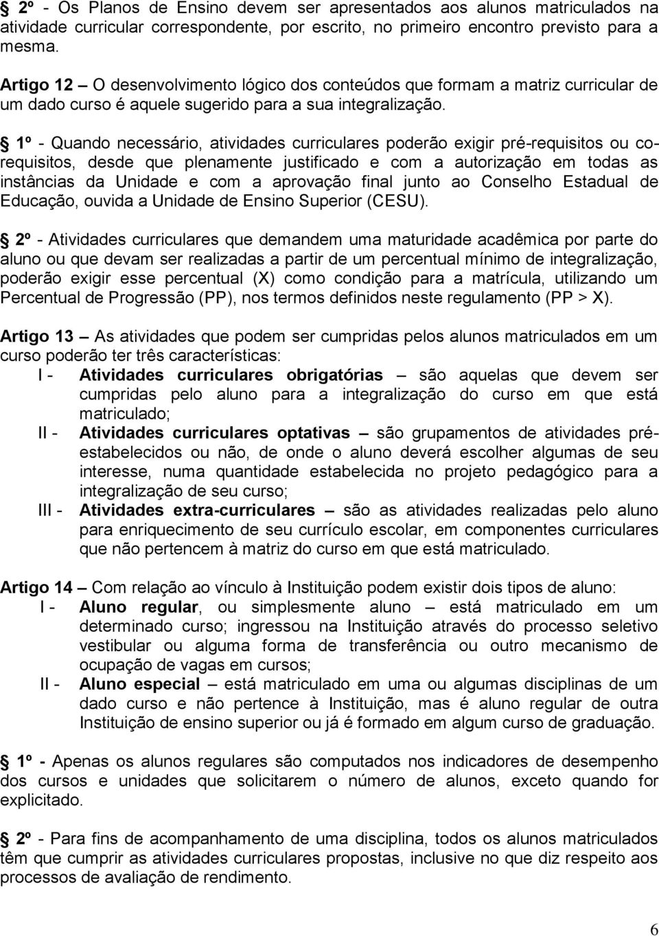 1º - Quando necessário, atividades curriculares poderão exigir pré-requisitos ou corequisitos, desde que plenamente justificado e com a autorização em todas as instâncias da Unidade e com a aprovação