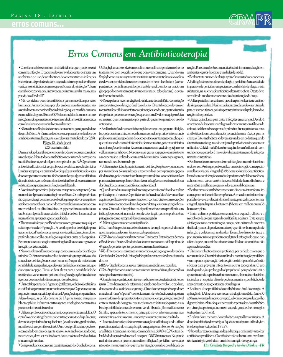 sensibilidade do agente que está causando a infecção. Usem o antibiótico por via oral, intravenosa ou intramuscular, mas nunca por via das dúvidas!