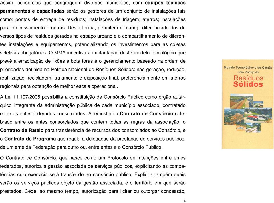 Desta forma, permitem o manejo diferenciado dos diversos tipos de resíduos gerados no espaço urbano e o compartilhamento de diferentes instalações e equipamentos, potencializando os investimentos