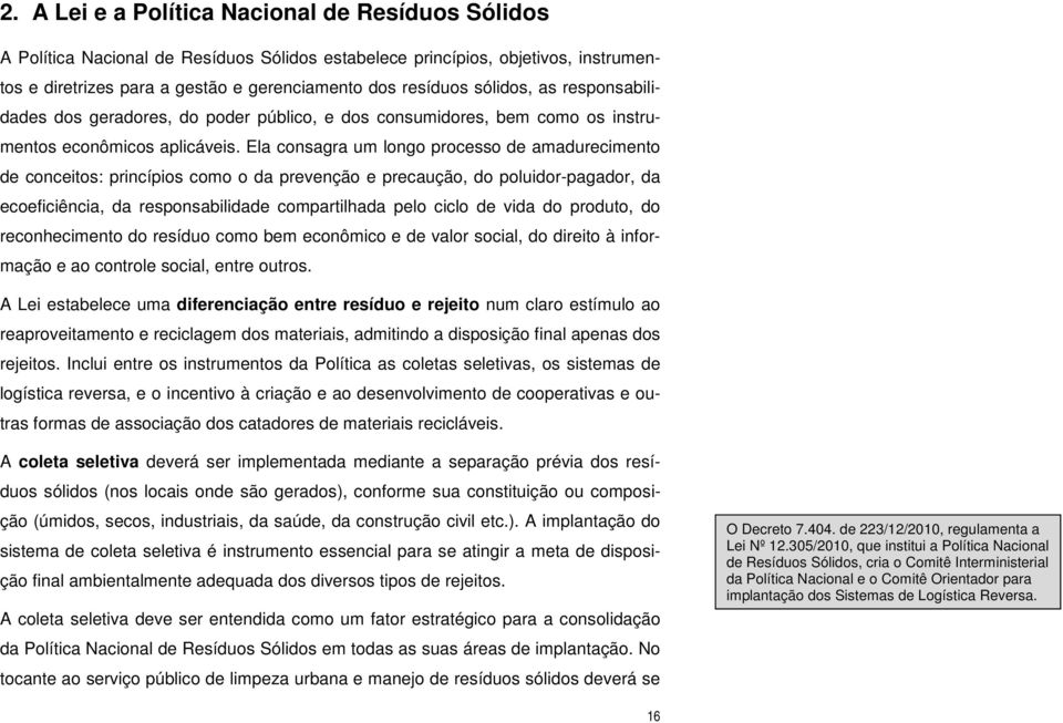 Ela consagra um longo processo de amadurecimento de conceitos: princípios como o da prevenção e precaução, do poluidor-pagador, da ecoeficiência, da responsabilidade compartilhada pelo ciclo de vida