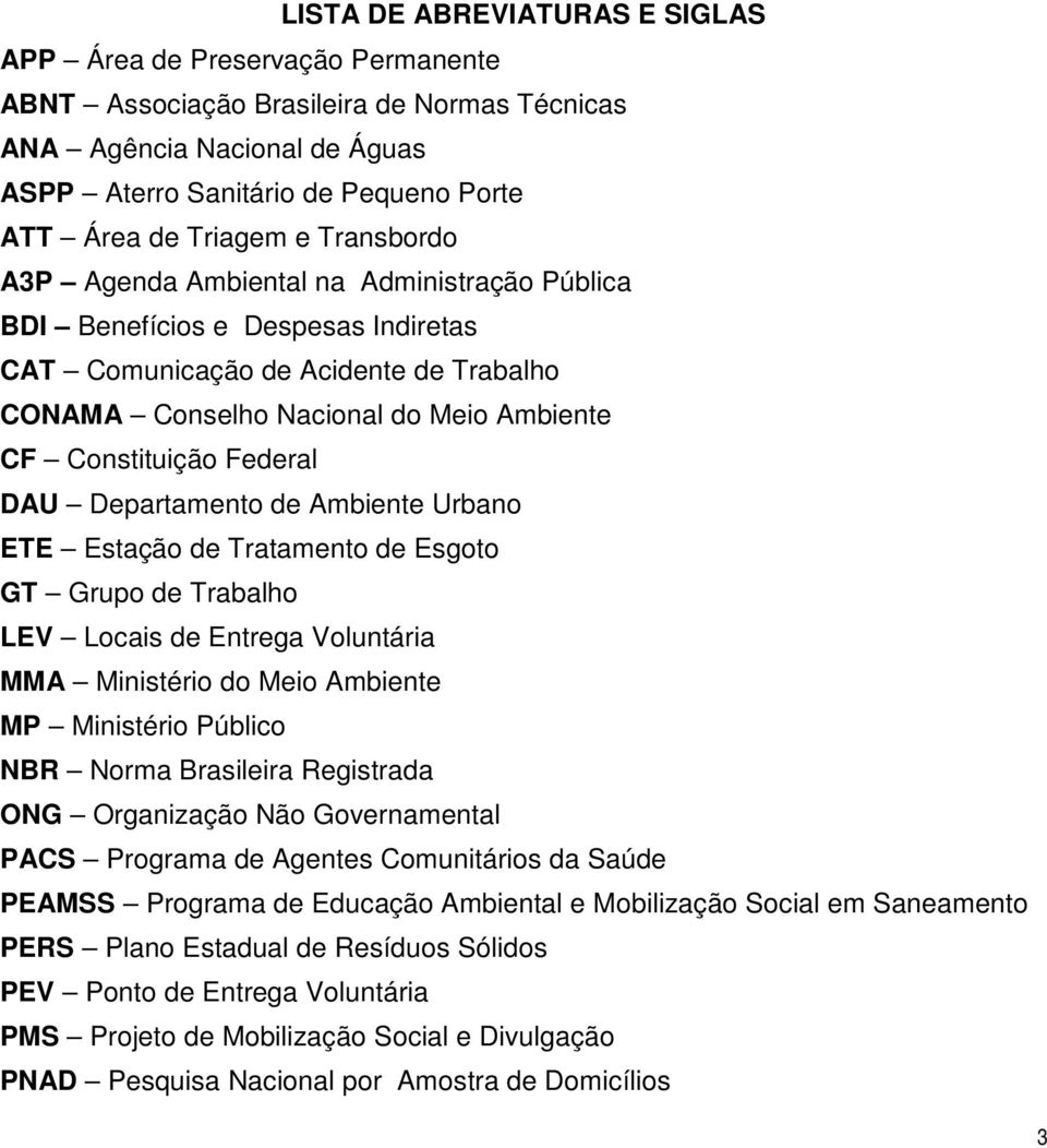 Constituição Federal DAU Departamento de Ambiente Urbano ETE Estação de Tratamento de Esgoto GT Grupo de Trabalho LEV Locais de Entrega Voluntária MMA Ministério do Meio Ambiente MP Ministério