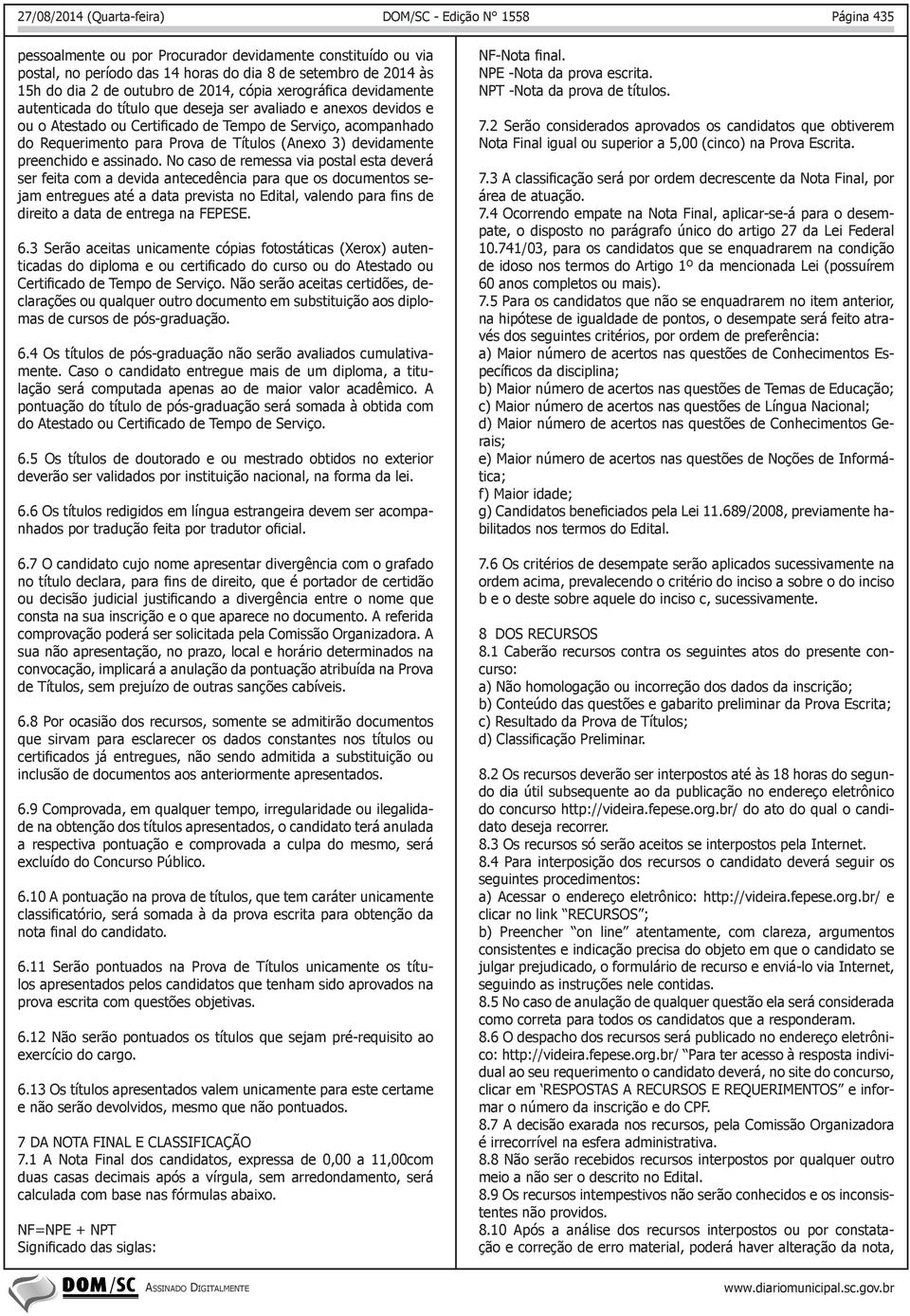 Nota Final igual ou superior a 5,00 (cinco) na Prova Escrita. - 60 anos completos ou mais). - - - - bilitados nos termos do Edital.