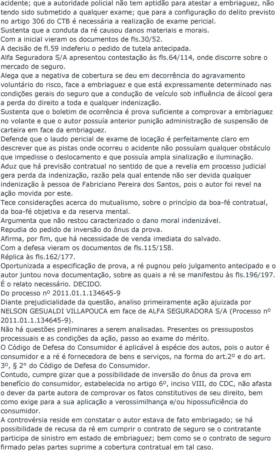 59 indeferiu o pedido de tutela antecipada. Alfa Seguradora S/A apresentou contestação às fls.64/114, onde discorre sobre o mercado de seguro.