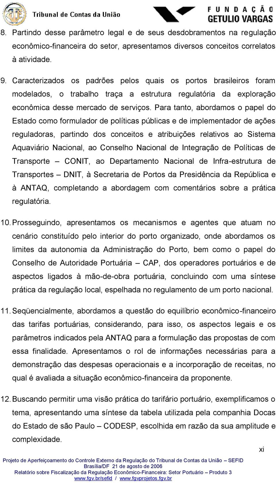 Para tanto, abordamos o papel do Estado como formulador de políticas públicas e de implementador de ações reguladoras, partindo dos conceitos e atribuições relativos ao Sistema Aquaviário Nacional,