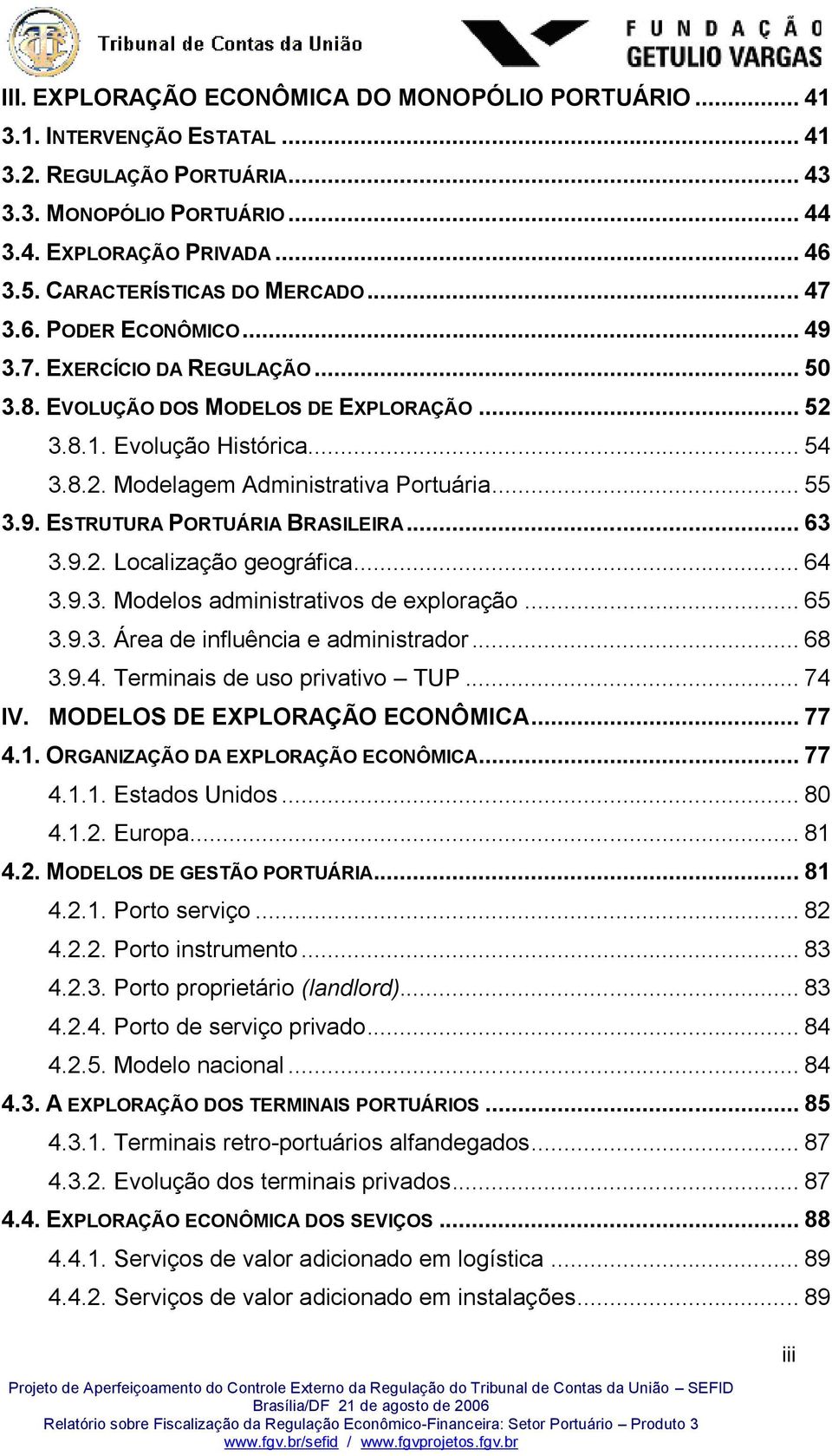 .. 55 3.9. ESTRUTURA PORTUÁRIA BRASILEIRA... 63 3.9.2. Localização geográfica... 64 3.9.3. Modelos administrativos de exploração... 65 3.9.3. Área de influência e administrador... 68 3.9.4. Terminais de uso privativo TUP.