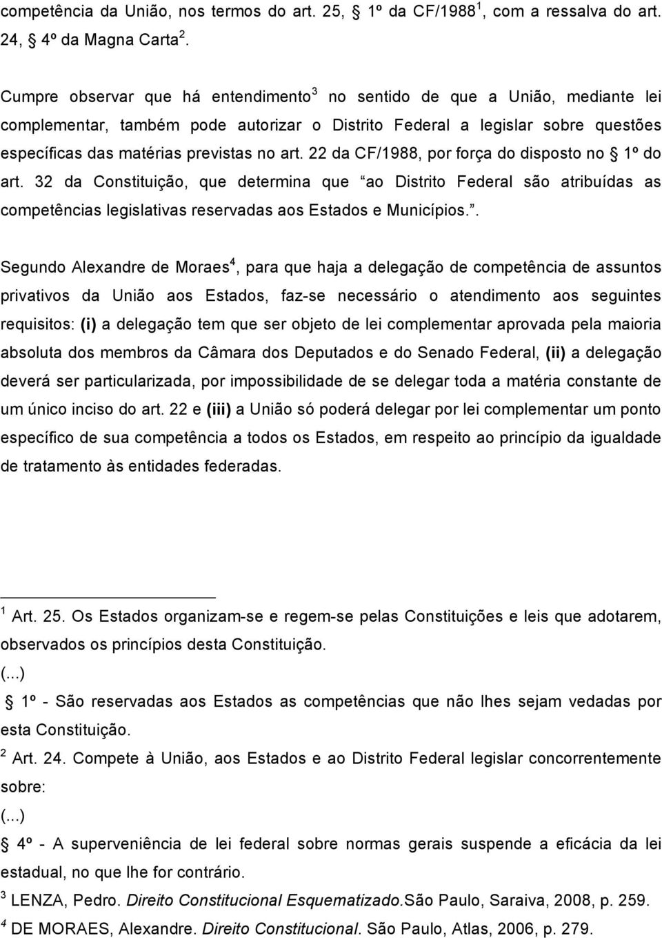 art. 22 da CF/1988, por força do disposto no 1º do art. 32 da Constituição, que determina que ao Distrito Federal são atribuídas as competências legislativas reservadas aos Estados e Municípios.