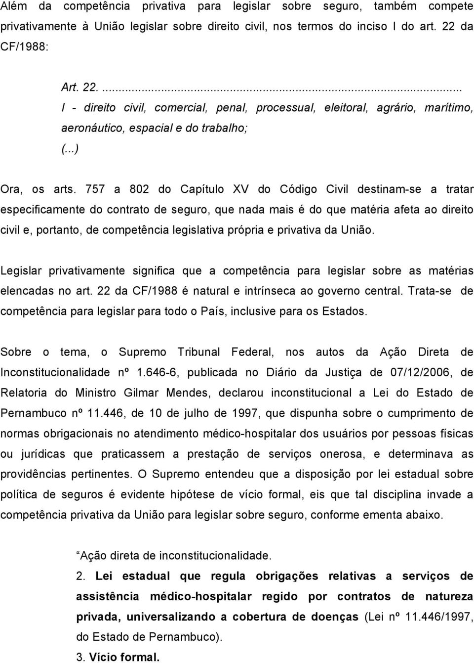 757 a 802 do Capítulo XV do Código Civil destinam-se a tratar especificamente do contrato de seguro, que nada mais é do que matéria afeta ao direito civil e, portanto, de competência legislativa