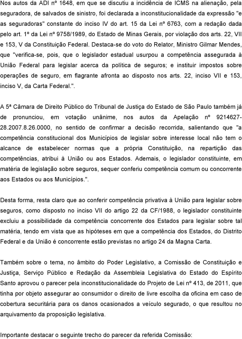 Destaca-se do voto do Relator, Ministro Gilmar Mendes, que "verifica-se, pois, que o legislador estadual usurpou a competência assegurada à União Federal para legislar acerca da política de seguros;