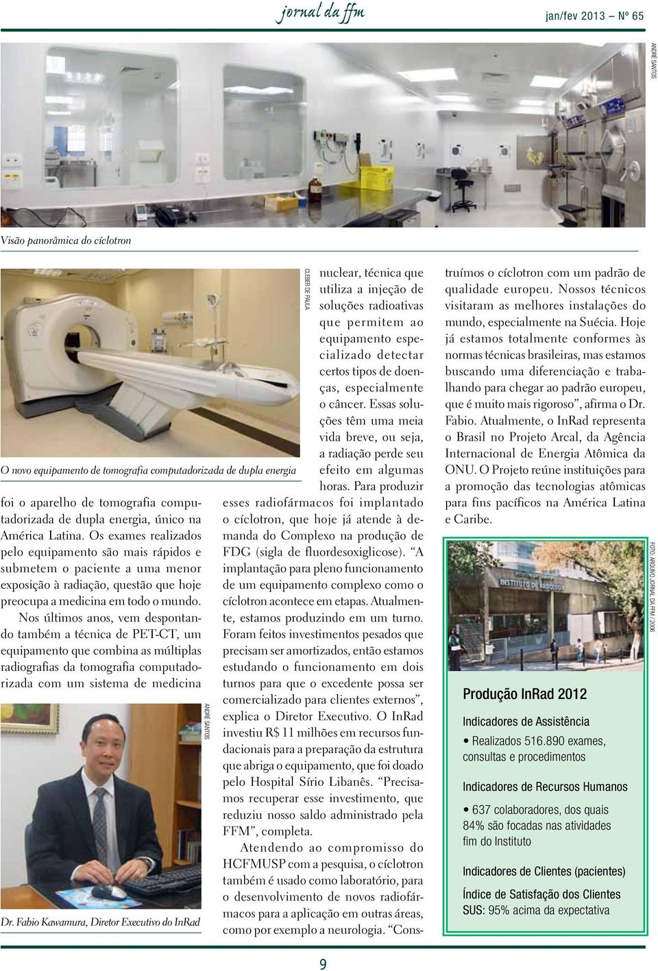 Nos últimos anos, vem despontando também a técnica de PET-CT, um equipamento que combina as múltiplas radiografias da tomografia computadorizada com um sistema de medicina Dr.