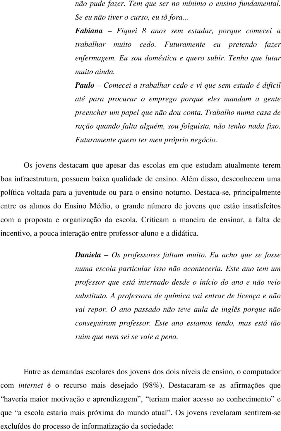 Paulo Comecei a trabalhar cedo e vi que sem estudo é difícil até para procurar o emprego porque eles mandam a gente preencher um papel que não dou conta.