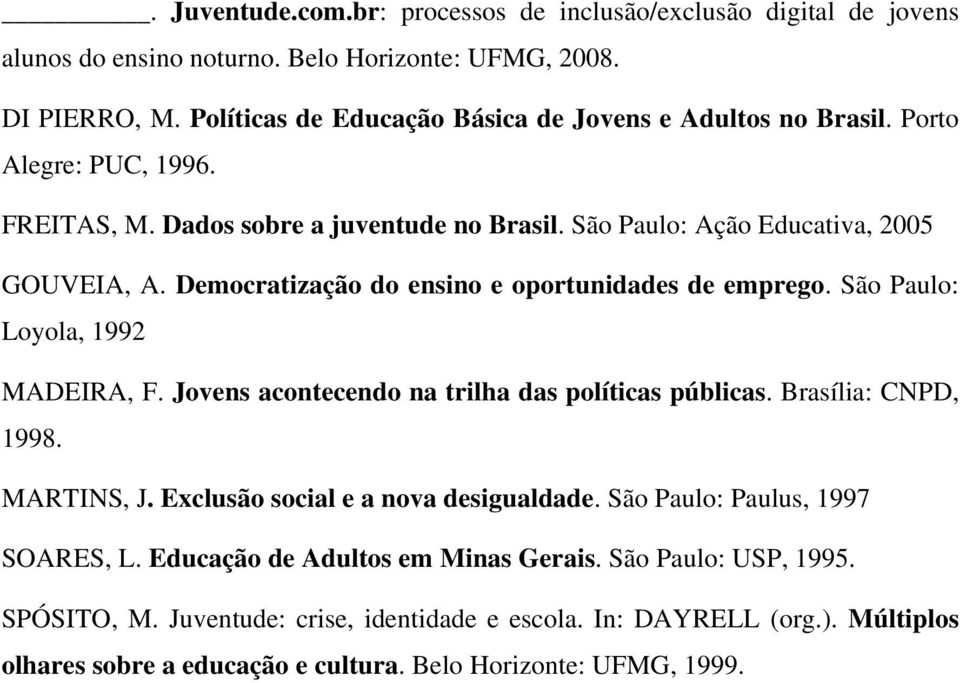 Democratização do ensino e oportunidades de emprego. São Paulo: Loyola, 1992 MADEIRA, F. Jovens acontecendo na trilha das políticas públicas. Brasília: CNPD, 1998. MARTINS, J.