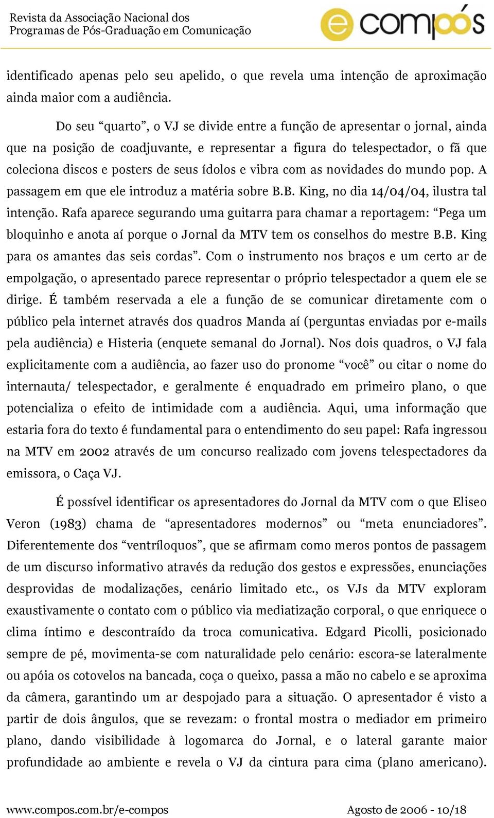 vibra com as novidades do mundo pop. A passagem em que ele introduz a matéria sobre B.B. King, no dia 14/04/04, ilustra tal intenção.