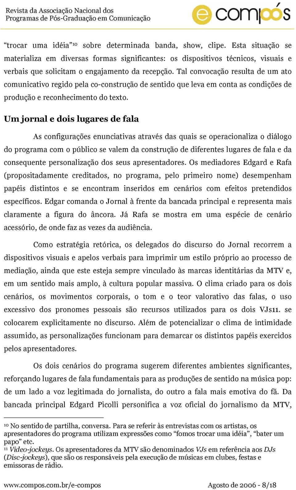 Tal convocação resulta de um ato comunicativo regido pela co-construção de sentido que leva em conta as condições de produção e reconhecimento do texto.