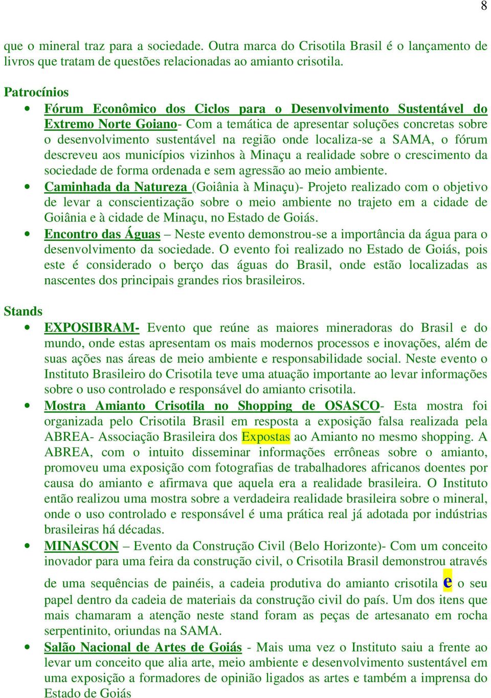 localiza-se a SAMA, o fórum descreveu aos municípios vizinhos à Minaçu a realidade sobre o crescimento da sociedade de forma ordenada e sem agressão ao meio ambiente.