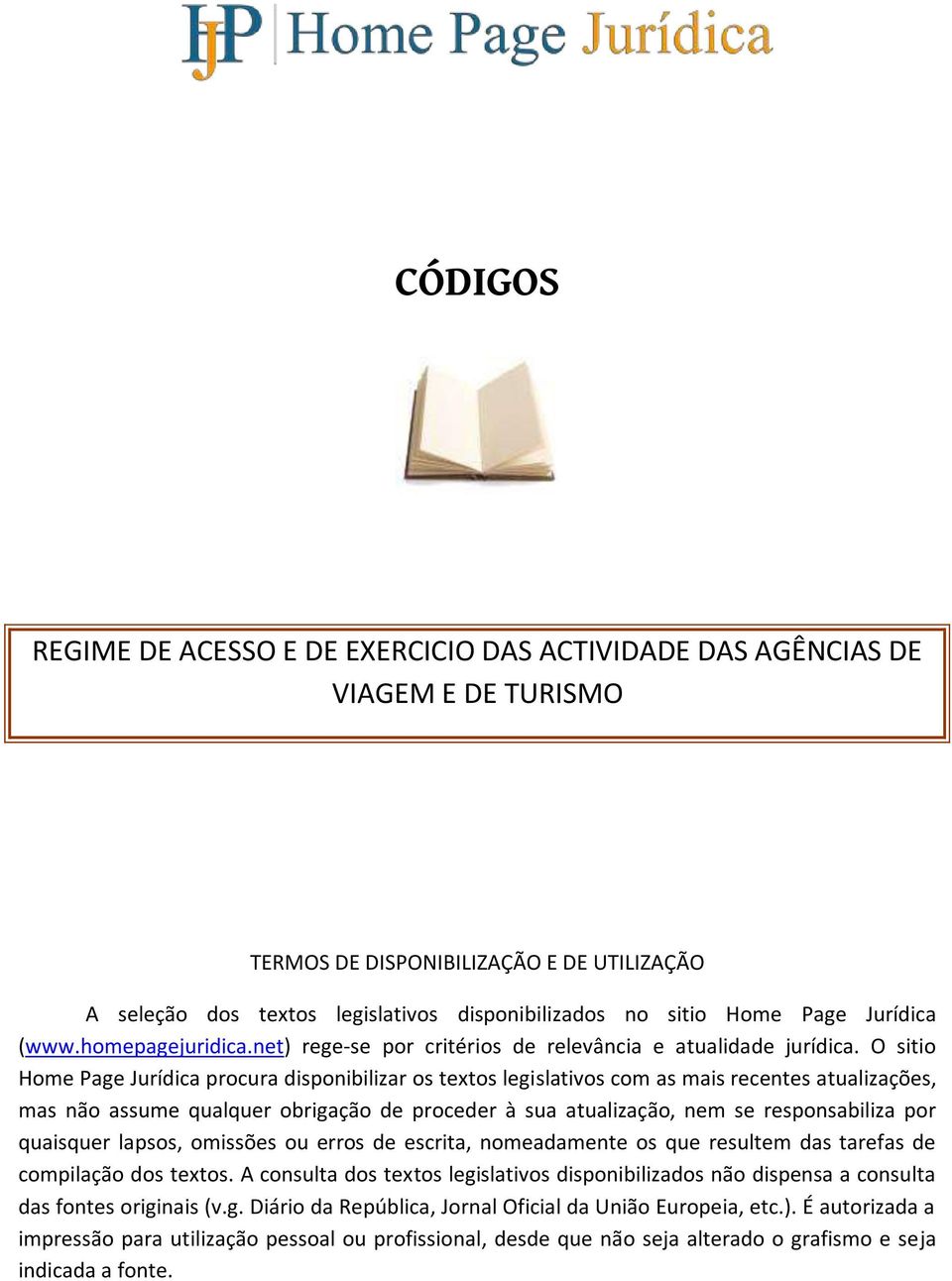 O sitio Home Page Jurídica procura disponibilizar os textos legislativos com as mais recentes atualizações, mas não assume qualquer obrigação de proceder à sua atualização, nem se responsabiliza por