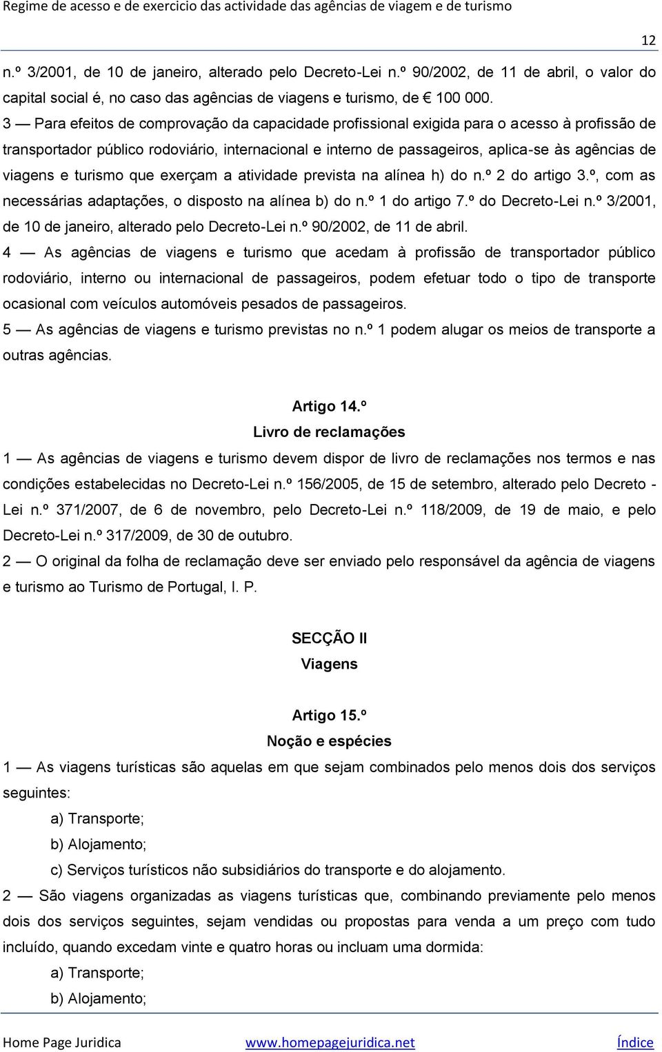 viagens e turismo que exerçam a atividade prevista na alínea h) do n.º 2 do artigo 3.º, com as necessárias adaptações, o disposto na alínea b) do n.º 1 do artigo 7.º do Decreto-Lei n.