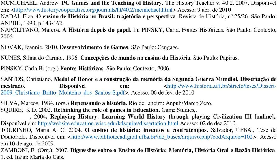 In: PINSKY, Carla. Fontes Históricas. São Paulo: Contexto, 2006. NOVAK, Jeannie. 2010. Desenvolvimento de Games. São Paulo: Cengage. NUNES, Silma do Carmo., 1996.