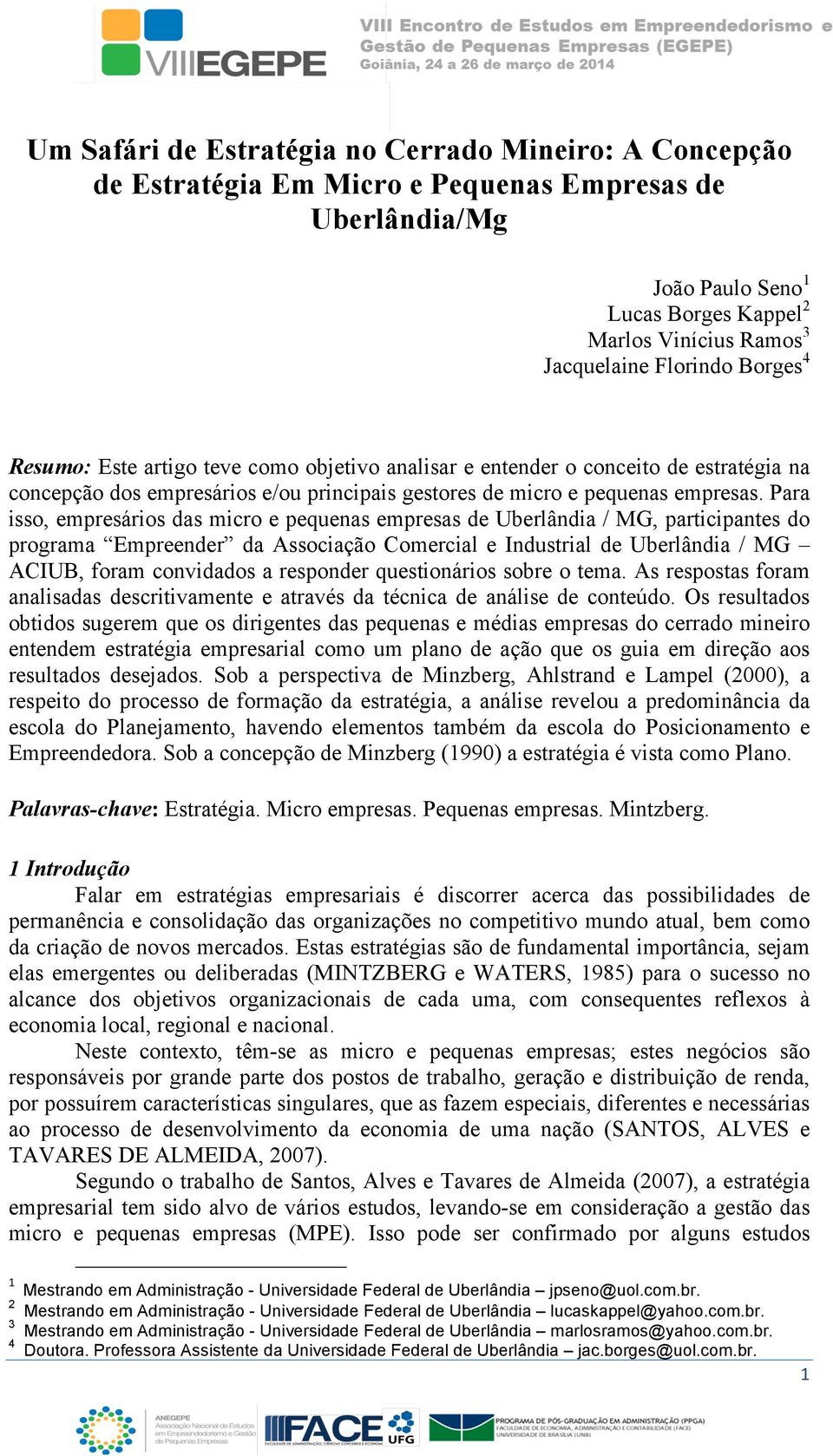 Para isso, empresários das micro e pequenas empresas de Uberlândia / MG, participantes do programa Empreender da Associação Comercial e Industrial de Uberlândia / MG ACIUB, foram convidados a